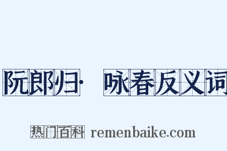 阮郎归·咏春反义词是什么意思的图片